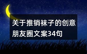 關(guān)于推銷(xiāo)襪子的創(chuàng)意朋友圈文案34句