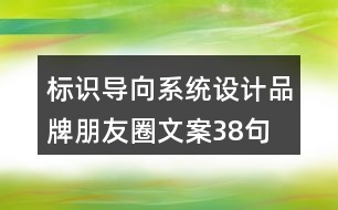 標(biāo)識導(dǎo)向系統(tǒng)設(shè)計(jì)品牌朋友圈文案38句