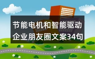 節(jié)能電機(jī)和智能驅(qū)動(dòng)企業(yè)朋友圈文案34句