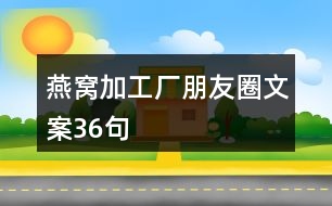 燕窩加工廠朋友圈文案36句