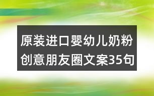 原裝進口嬰幼兒奶粉創(chuàng)意朋友圈文案35句