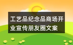 工藝品、紀(jì)念品商場(chǎng)開(kāi)業(yè)宣傳朋友圈文案36句