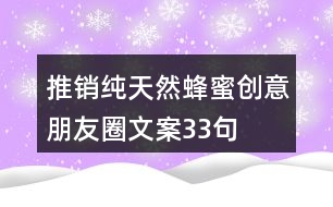 推銷(xiāo)純天然蜂蜜創(chuàng)意朋友圈文案33句