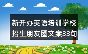 新開辦英語培訓(xùn)學(xué)校招生朋友圈文案33句