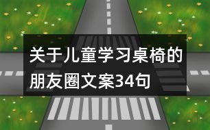 關(guān)于兒童學(xué)習(xí)桌椅的朋友圈文案34句