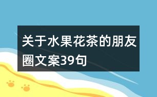 關(guān)于水果花茶的朋友圈文案39句