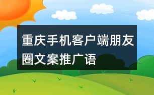 “重慶”手機客戶端朋友圈文案、推廣語33句