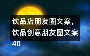 飲品店朋友圈文案，飲品創(chuàng)意朋友圈文案40句