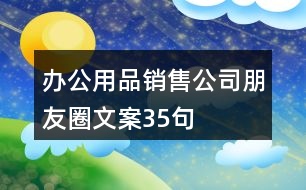 辦公用品銷(xiāo)售公司朋友圈文案35句