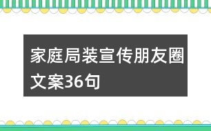 家庭局裝宣傳朋友圈文案36句