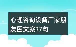 心理咨詢?cè)O(shè)備廠家朋友圈文案37句