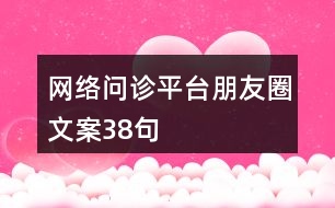 網(wǎng)絡(luò)問診平臺(tái)朋友圈文案38句