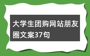 大學(xué)生團(tuán)購(gòu)網(wǎng)站朋友圈文案37句