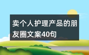 賣(mài)個(gè)人護(hù)理產(chǎn)品的朋友圈文案40句