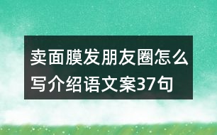 賣面膜發(fā)朋友圈怎么寫(xiě)介紹語(yǔ)文案37句