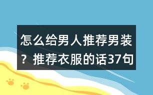 怎么給男人推薦男裝？推薦衣服的話37句