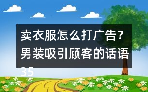 賣衣服怎么打廣告？男裝吸引顧客的話語(yǔ)35句