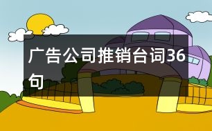 廣告公司推銷臺(tái)詞36句