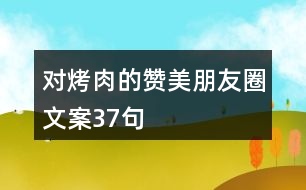 對烤肉的贊美朋友圈文案37句