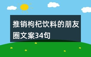 推銷枸杞飲料的朋友圈文案34句