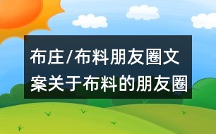 布莊/布料朋友圈文案：關于布料的朋友圈文案36句