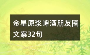 金星原漿啤酒朋友圈文案32句