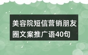 美容院短信營銷朋友圈文案、推廣語40句