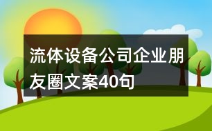 流體設(shè)備公司企業(yè)朋友圈文案40句