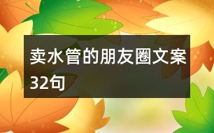 賣(mài)水管的朋友圈文案32句