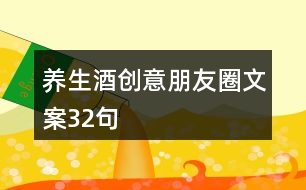 養(yǎng)生酒創(chuàng)意朋友圈文案32句