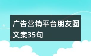 廣告營(yíng)銷平臺(tái)朋友圈文案35句