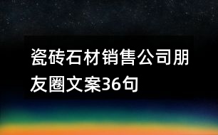 瓷磚、石材銷售公司朋友圈文案36句