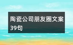 陶瓷公司朋友圈文案39句