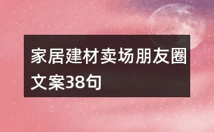 家居建材賣(mài)場(chǎng)朋友圈文案38句