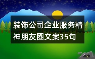 裝飾公司企業(yè)服務(wù)精神朋友圈文案35句