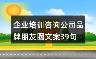企業(yè)培訓咨詢公司品牌朋友圈文案39句