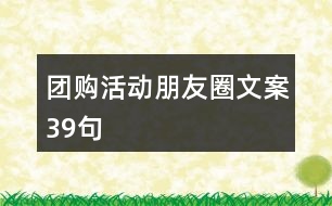 團(tuán)購活動(dòng)朋友圈文案39句