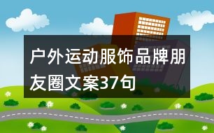 戶(hù)外運(yùn)動(dòng)服飾品牌朋友圈文案37句