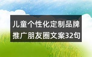 兒童個性化定制品牌推廣朋友圈文案32句