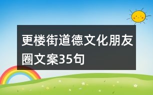 更樓街道德文化朋友圈文案35句