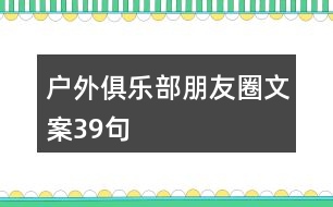 戶外俱樂(lè)部朋友圈文案39句