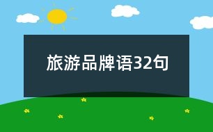 旅游品牌語(yǔ)32句