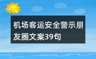 機(jī)場客運(yùn)安全警示朋友圈文案39句