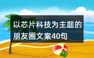 以芯片科技為主題的朋友圈文案40句