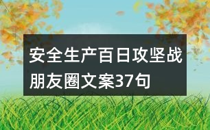 安全生產百日攻堅戰(zhàn)朋友圈文案37句