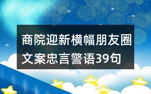 商院迎新橫幅朋友圈文案、忠言警語(yǔ)39句