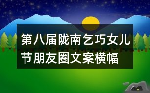 第八屆隴南乞巧女兒節(jié)朋友圈文案、橫幅39句