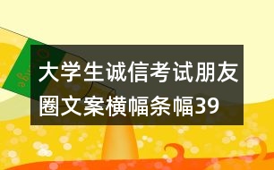 大學(xué)生誠信考試朋友圈文案橫幅、條幅39句