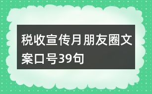 稅收宣傳月朋友圈文案口號39句