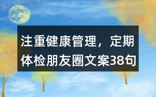 注重健康管理，定期體檢朋友圈文案38句